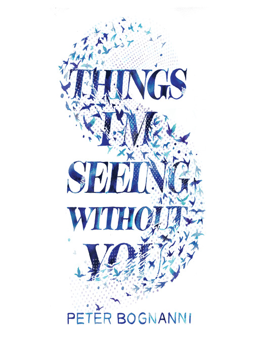 Title details for Things I'm Seeing Without You by Peter Bognanni - Available